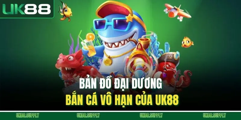 Bắn Cá - Cuộc Đấu Giữa Những Tay Săn Mạnh Mẽ Tại UK88 3 Bản đồ đại dương bắn cá vô hạn của UK88